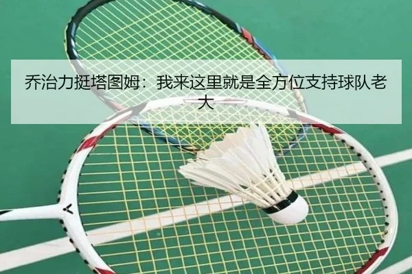 乔治力挺塔图姆：我来这里就是全方位支持球队老大
